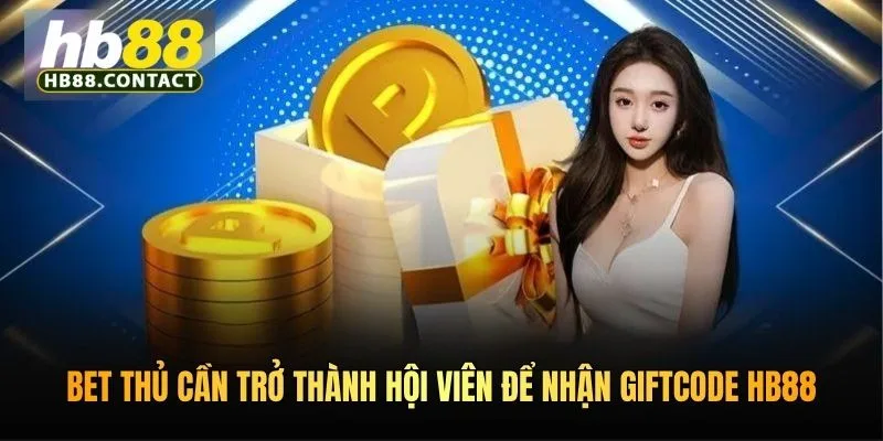 Bet thủ cần trở thành hội viên để nhận giftcode HB88