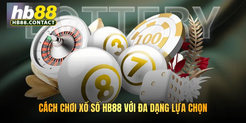 Cách chơi xổ số HB88 với đa dạng lựa chọn
