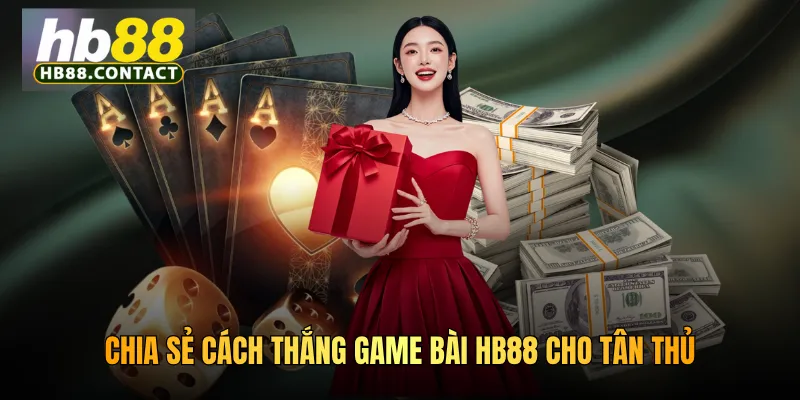 Chia sẻ cách thắng game bài HB88 cho tân thủ