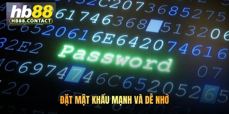 Đặt mật khẩu mạnh và dễ nhớ