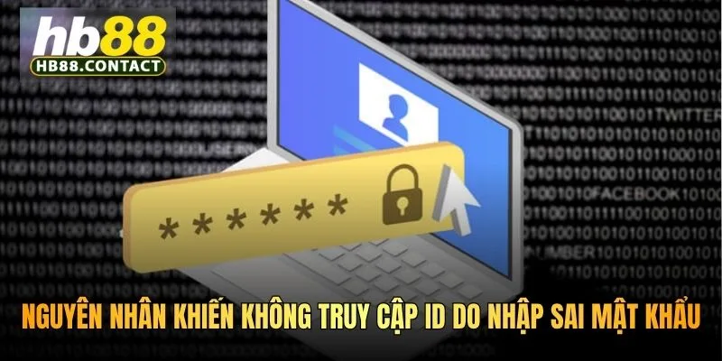 Nguyên nhân khiến không truy cập ID do nhập sai mật khẩu