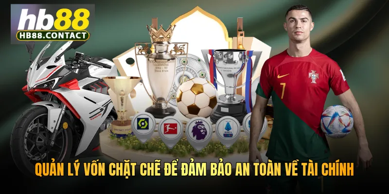 Quản lý vốn chặt chẽ để đảm bảo an toàn về tài chính