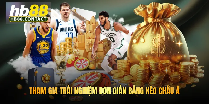 Tham gia trải nghiệm đơn giản bằng kèo châu Á