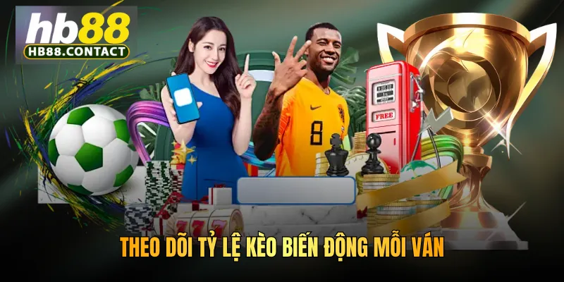 Theo dõi tỷ lệ kèo biến động mỗi ván