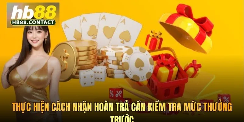Thực hiện cách nhận hoàn trả cần kiểm tra mức thưởng trước