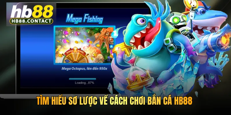 Tìm hiểu sơ lược về cách chơi bắn cá HB88